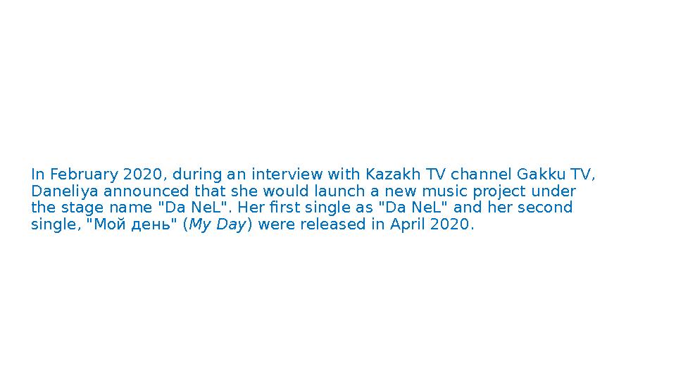 In February 2020, during an interview with Kazakh TV channel Gakku TV, Daneliya announced that she would launch a new music pro