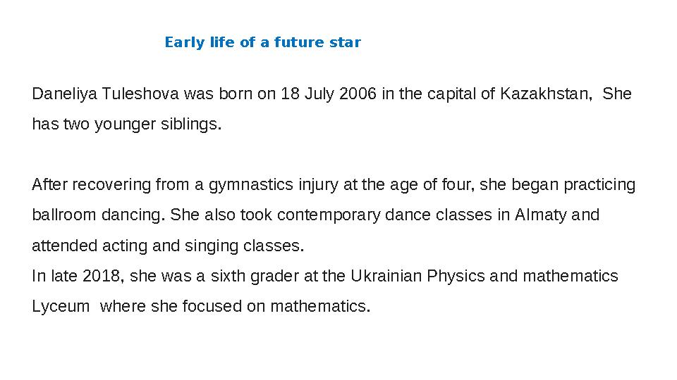 Early life of a future star Daneliya Tuleshova was born on 18 July 2006 in the capital of Kazakhstan, She has two younger sibl