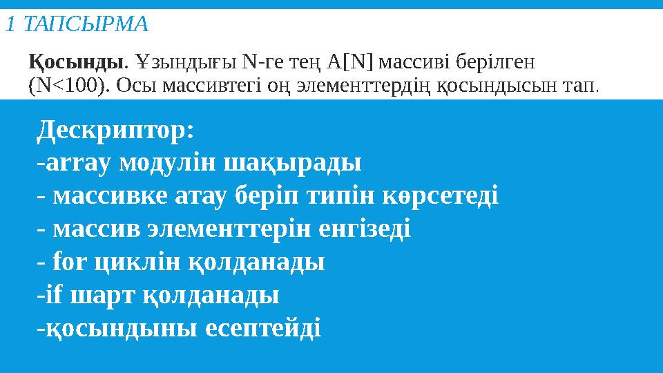 1 ТАПСЫРМА  Қосынды . Ұзындығы N- ге тең А[ N] массиві берілген ( N<100). Осы массивтегі оң элементтердің қосындысын тап