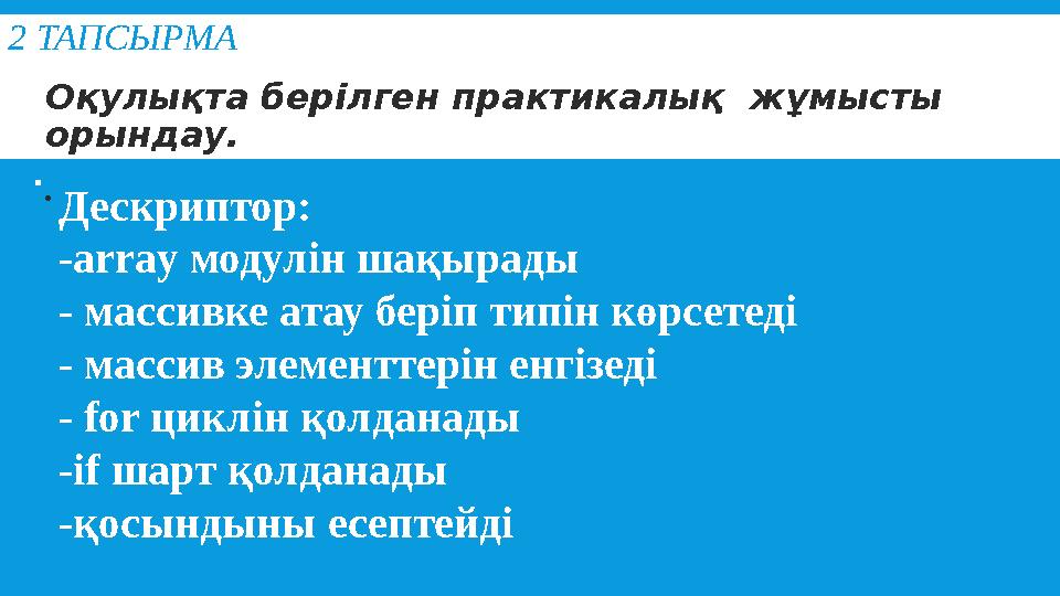 2 ТАПСЫРМА  Оқулықта берілген практикалық жұмысты орындау.  . Дескриптор: -array модулін шақырады - массивке атау беріп т