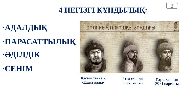·АДАЛДЫҚ ·ПАРАСАТТЫЛЫҚ ·ӘДІЛДІК ·СЕНІМ 4 НЕГІЗГІ ҚҰНДЫЛЫҚ: 2 Қасым ханның «Қасқа жолы» Есім ханның «Ескі жолы» Тәуке ханның «Ж