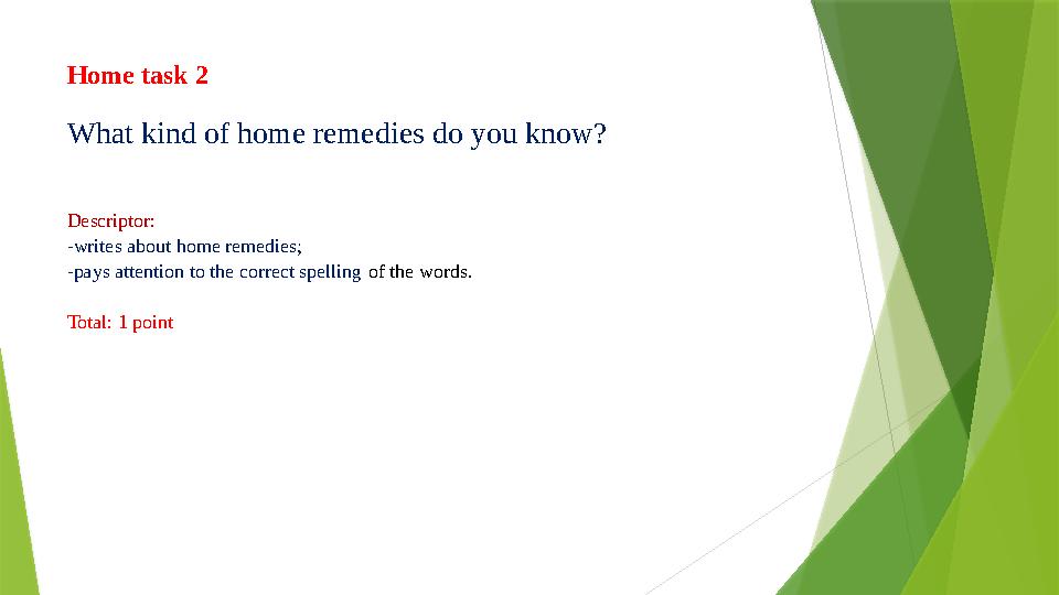 Home task 2 What kind of home remedies do you know? Descriptor: -writes about home remedies; -pays attention to the correct sp