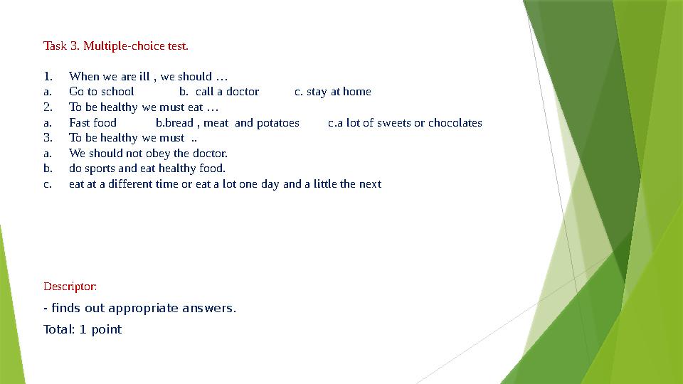 Task 3. Multiple-choice test. 1. When we are ill , we should … a. Go to school b. call a doctor c. stay