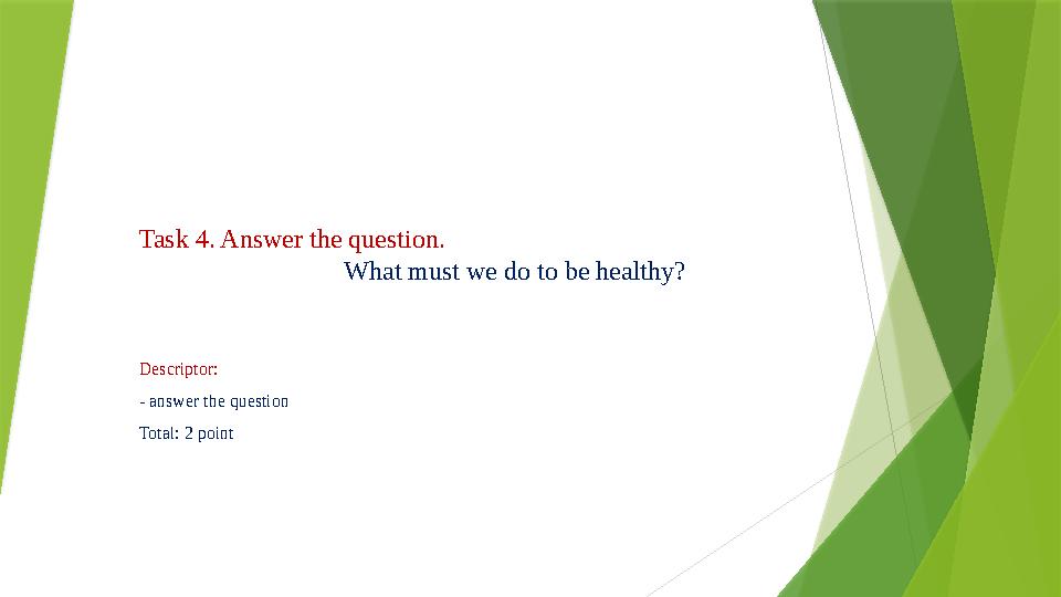 Task 4. Answer the question. What must we do to be healthy? Descriptor: - answer the question To