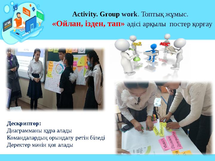 Activity. Group work . Топтық жұмыс. «Ойлан, ізден, тап» әдісі арқылы постер қорғау Дескриптор: Диаграмманы құра алады