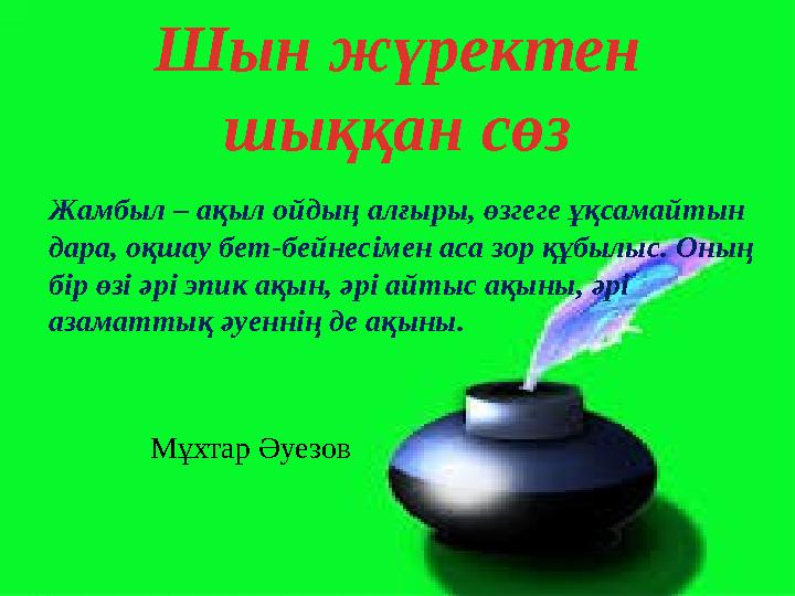 Шын жүректен шыққан сөз Жамбыл – ақыл ойдың алғыры, өзгеге ұқсамайтын дара, оқшау бет-бейнесімен аса зор құбылыс. Оның бір өз