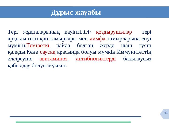 12Дұрыс жауабы Тері жұқпаларының қауіптілігі: қоздырушылар тері арқылы өтіп қан тамырлары мен лимфа тамырларына
