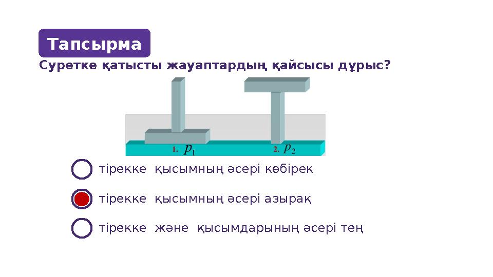 Тапсырма Суретке қатысты жауаптардың қайсысы дұрыс ? тірекке қысымны ң әсері көбірек