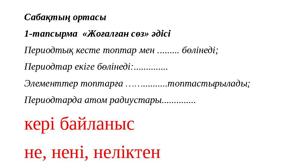 Сабақтың ортасы 1-тапсырма «Жоғалған сөз» әдісі Периодтық кесте топтар мен . ........ бөлінеді; Периодтар ек іге бөлінеді:...