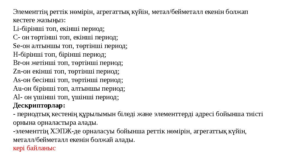 Элементтің реттік нөмірін, агрегаттық күйін, метал/бейметалл екенін болжап кестеге жазыңыз: Li-бірінші топ, екінші период; C- о