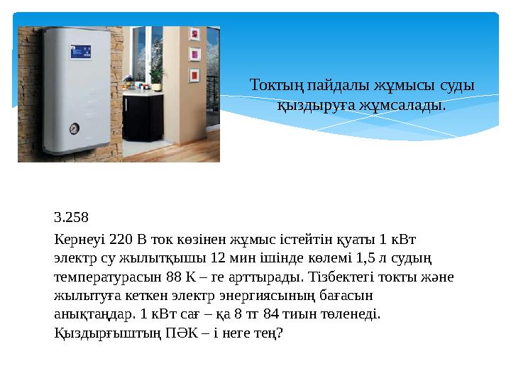 3.258 Кернеуі 220 В ток көзінен жұмыс істейтін қуаты 1 кВт электр су жылытқышы 12 мин ішінде көлемі 1,5 л судың температурасын