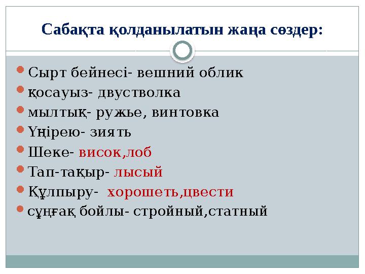 Сабақта қолданылатын жаңа сөздер:  Сырт бейнесі - вешний облик  қосауыз - двустволка  мылтық - ружье, винтовка  Үңірею -