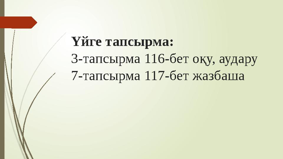 Үйге тапсырма: 3-тапсырма 116-бет оқу, аудару 7-тапсырма 117-бет жазбаша