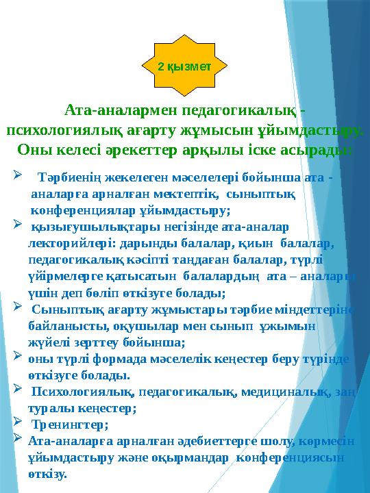 2 қызмет Ата-аналармен педагог и калы қ - психологиялы қ а ғ арту ж ұ мыс ын ұ йымдастыру. Оны келе сі ә рекеттер ар қ ылы