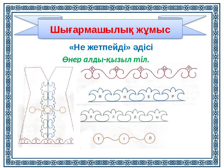 «Не жетпейді» әдісіШығармашылық жұмыс Өнер алды-қызыл тіл.