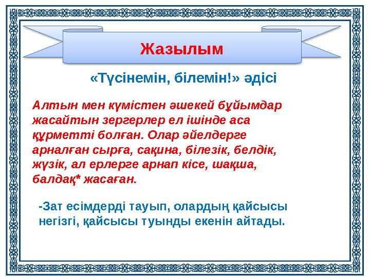 «Түсінемін, білемін!» әдісі Жазылым Алтын мен күмістен әшекей бұйымдар жасайтын зергерлер ел ішінде аса құрметті болған. Олар