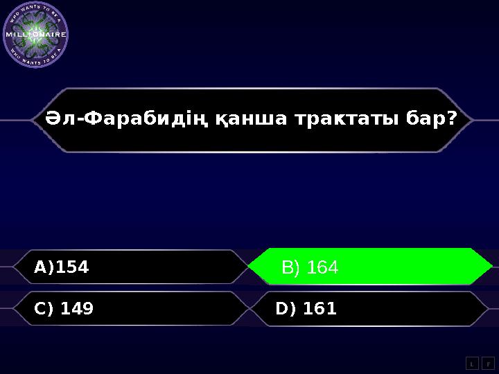 Әл-Фарабидің қанша трактаты бар ? A)154 B) 164 C) 149 D) 161 LB) 164 F