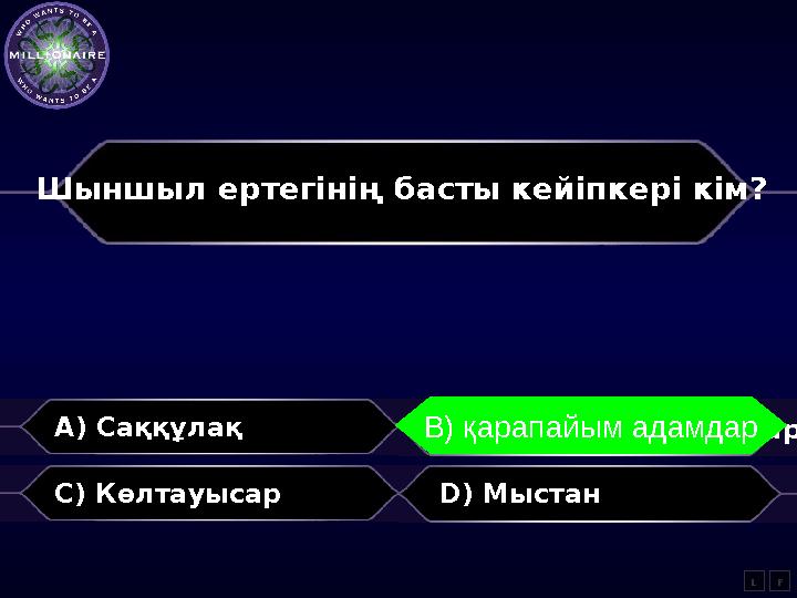 Шыншыл ертегінің басты кейіпкері кім ? A) Саққұлақ B) қарапайым адамдар C) Көлтауысар D) Мыстан LВ) қарапайым адамдар F