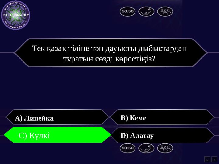 A) Линейка B) Кеме С) Күлкі D) Алатау LC) Күлкі FТек қазақ тіліне тән дауысты дыбыстардан тұратын сөзді көрсетіңіз?