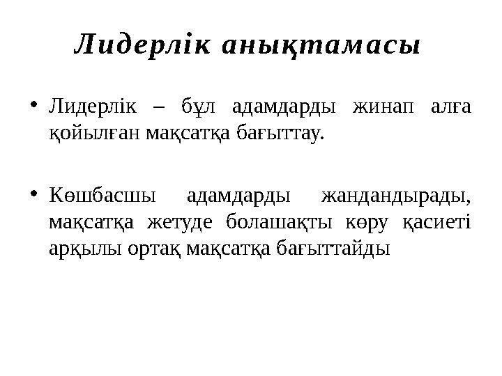 Л и д е рл і к а н ы қ т а м а с ы • Лидерлік – бұл адамдарды жинап алға қойылған мақсатқа бағыттау. • Көшбасшы адамдар