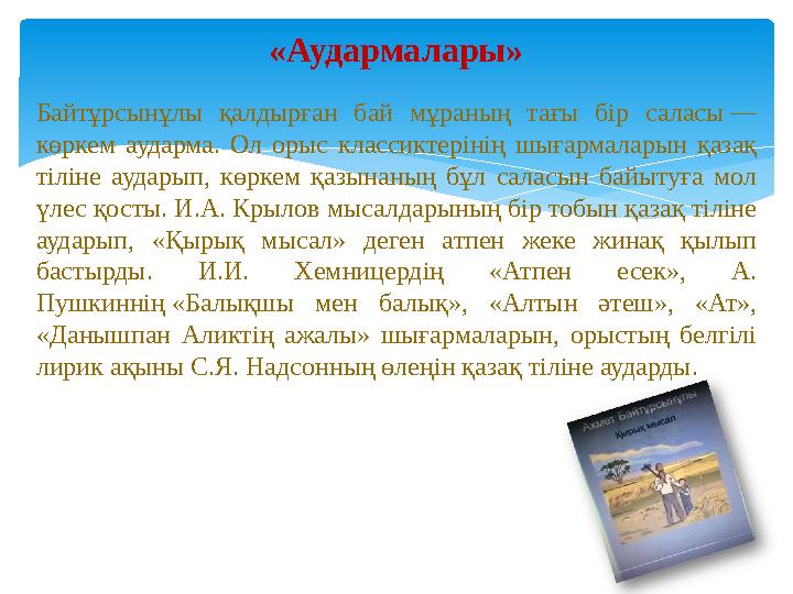 Байтұрсынұлы қалдырған бай мұраның тағы бір саласы — көркем аударма. Ол орыс классиктерінің шығармаларын қазақ тіл