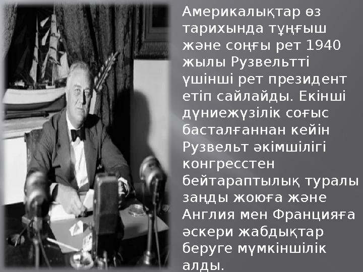 Америкалықтар өз тарихында тұңғыш және соңғы рет 1940 жылы Рузвельтті үшінші рет президент етіп сайлайды. Екінші дүниежүзі