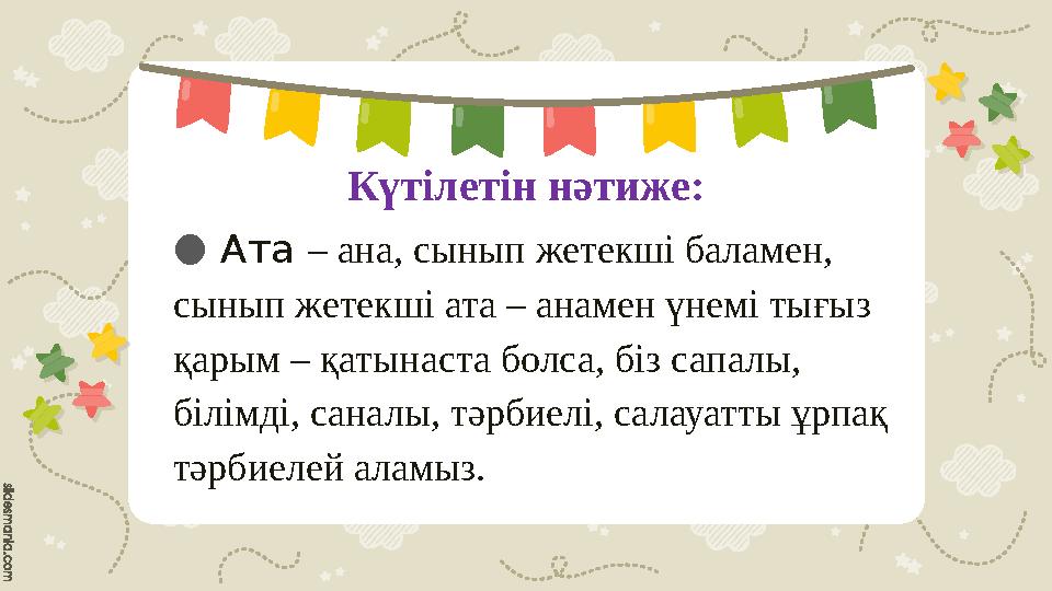 Күтілетін нәтиже: ● Ата – ана, сынып жетекші баламен, сынып жетекші ата – анамен үнемі тығыз қарым – қатынаста болса, біз с