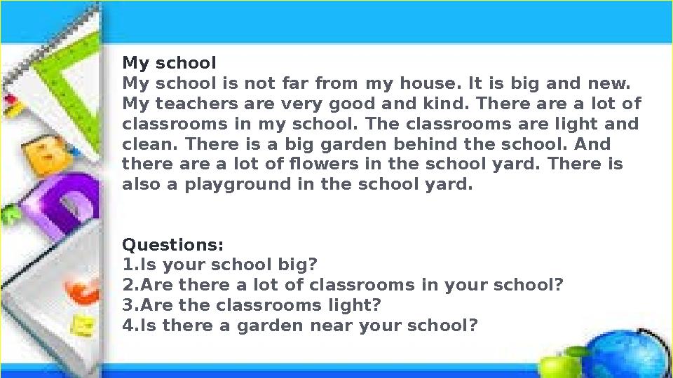 My school My school is not far from my house. It is big and new. My teachers are very good and kind. There are a lot of classr