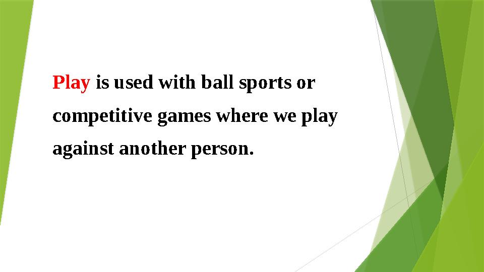 Play is used with ball sports or competitive games where we play against another person.