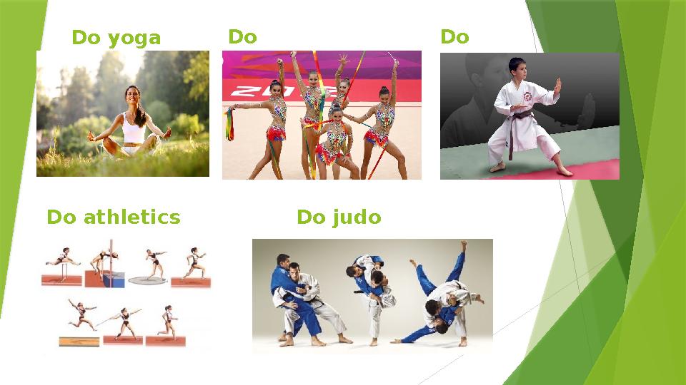 Do yoga Do karateDo gymnastics Do athletics Do judo