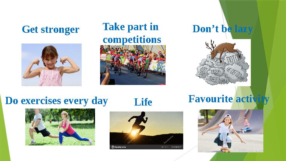 Get stronger Take part in competitions Do exercises every day Don’t be lazy Life Favourite activity