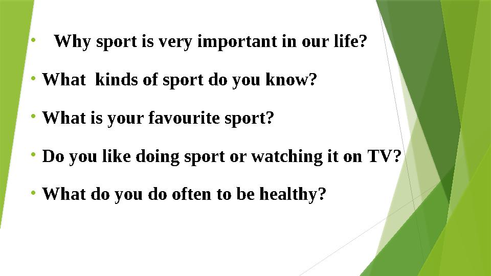 • Why sport is very important in our life? • What kinds of sport do you know? • What is your favourite sport? • Do you like doi