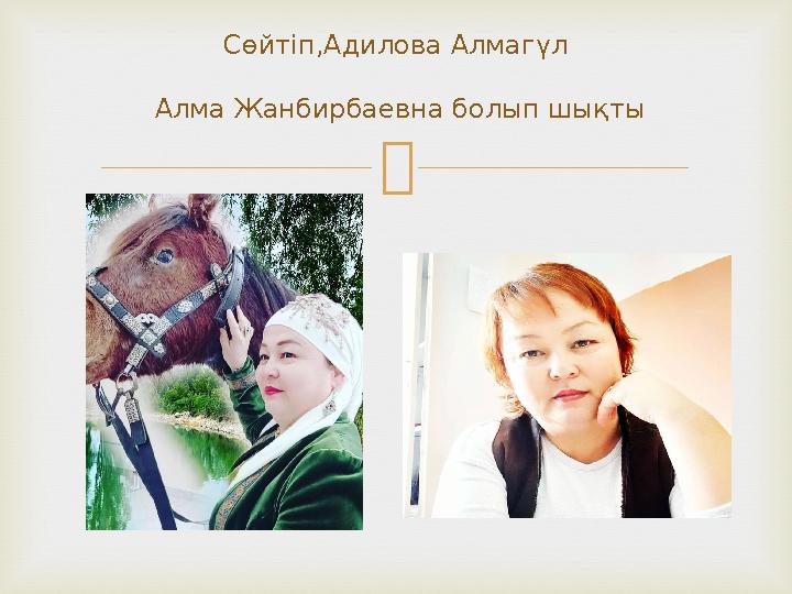  Сөйтіп,Адилова Алмагүл Алма Жанбирбаевна болып шықты