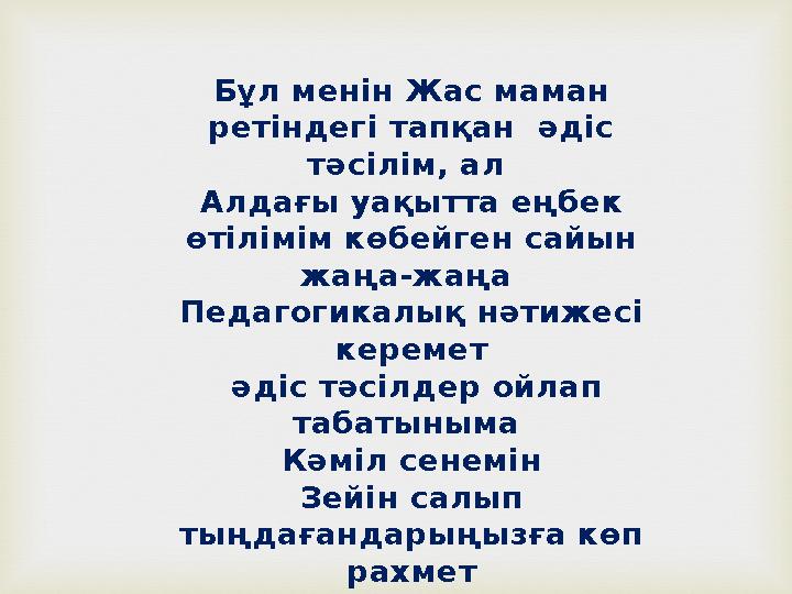 Бұл менін Жас маман ретіндегі тапқан әдіс тәсілім, ал Алдағы уақытта еңбек өтілімім көбейген сайын жаңа-жаңа Педагогикалы
