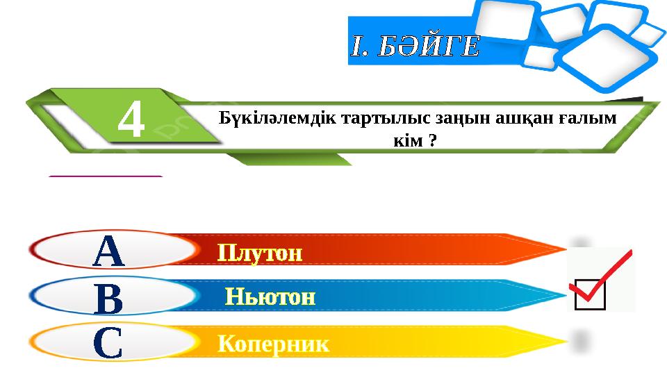 І. БӘЙГЕ Бүкіләлемдік тартылыс заңын ашқан ғалым кім ? 4 А В С Плутон Ньютон Коперник
