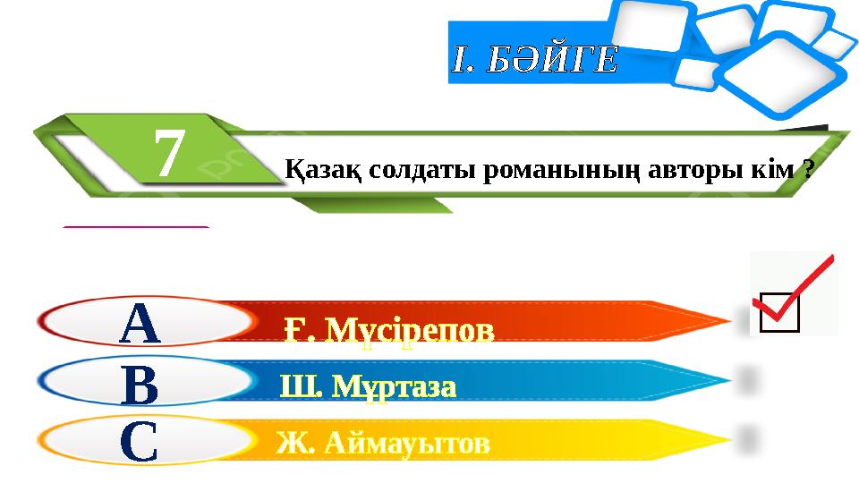 І. БӘЙГЕ Қазақ солдаты романының авторы кім ?7 А В С Ғ. Мүсірепов Ж. Аймауытов Ш. Мұртаза