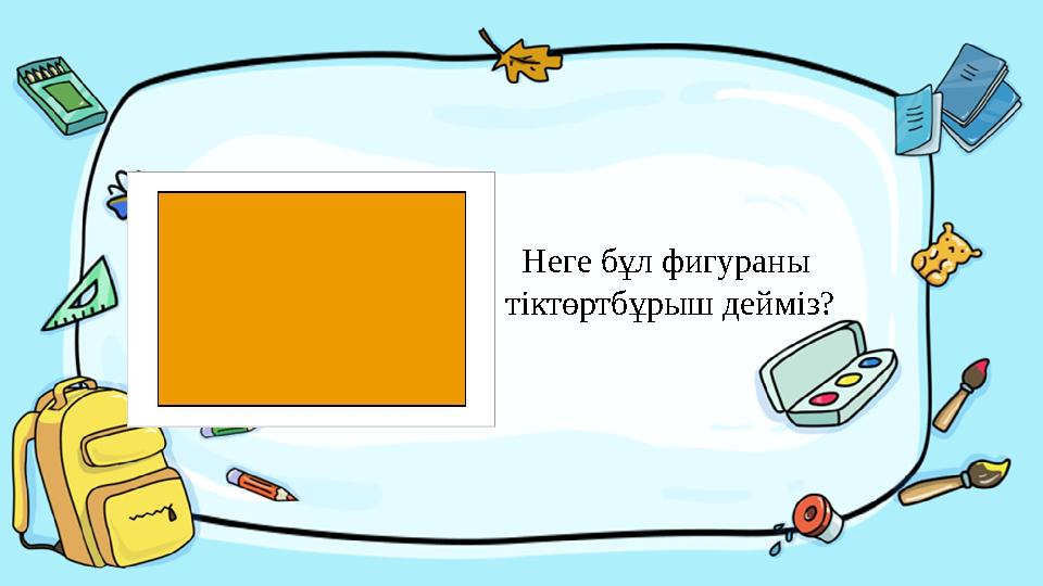 Введите сюда вопрос Неге бұл фигураны тіктөртбұрыш дейміз?