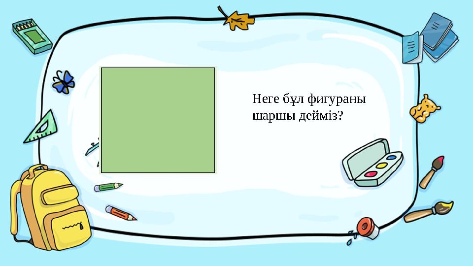 Введите сюда вопрос Неге бұл фигураны шаршы дейміз?