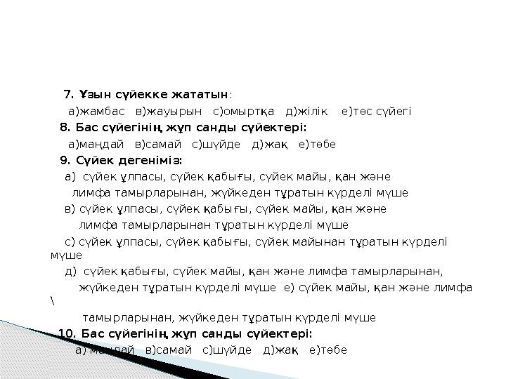 7. Ұзын сүйекке жататын : а)жамбас в)жауырын с)омыртқа д)жілік е)төс сүйегі 8. Бас сүйегінің жұ