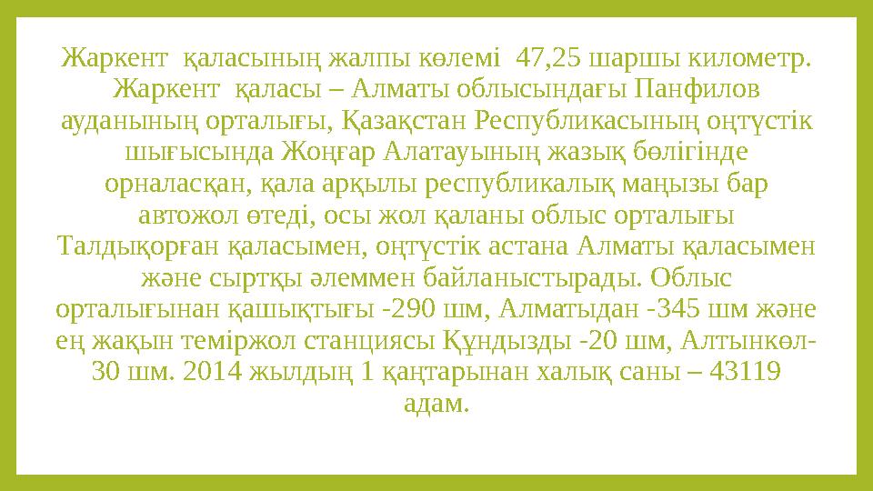 Жаркент қаласының жалпы көлемі 47,25 шаршы километр. Жаркент қаласы – Алматы облысындағы Панфилов ауданының орталығы, Қазақ