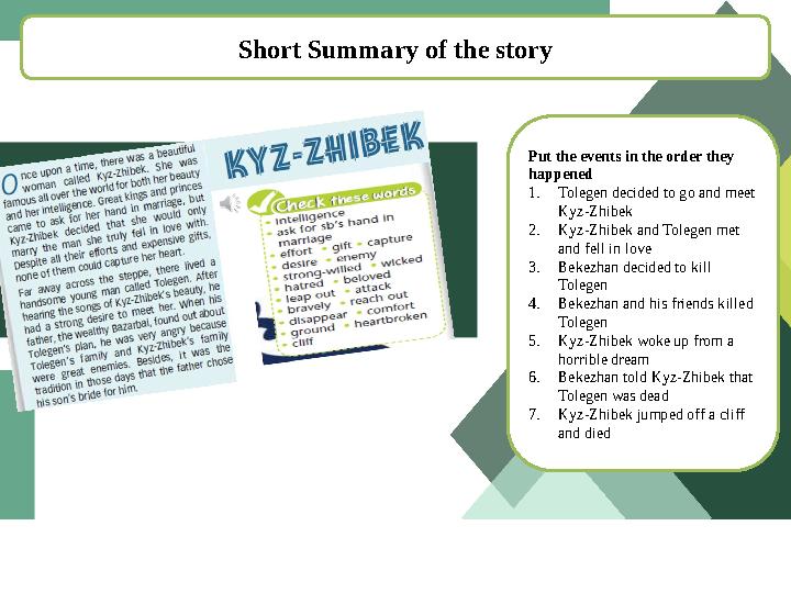 Short Summary of the story Put the events in the order they happened 1. Tolegen decided to go and meet Kyz-Zhibek 2. Kyz-Zhibe