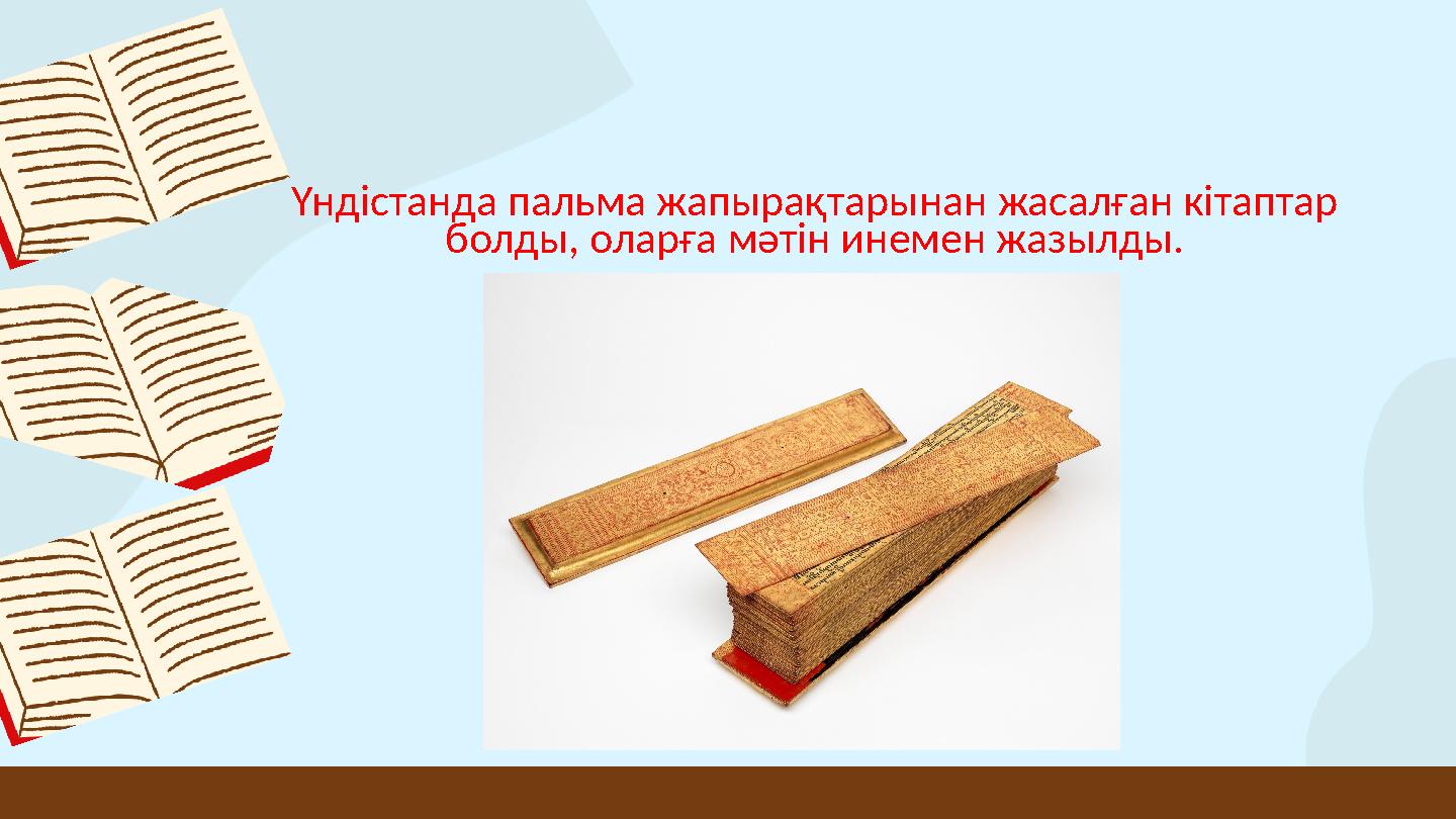 Үндістанда пальма жапырақтарынан жасалған кітаптар болды, оларға мәтін инемен жазылды.