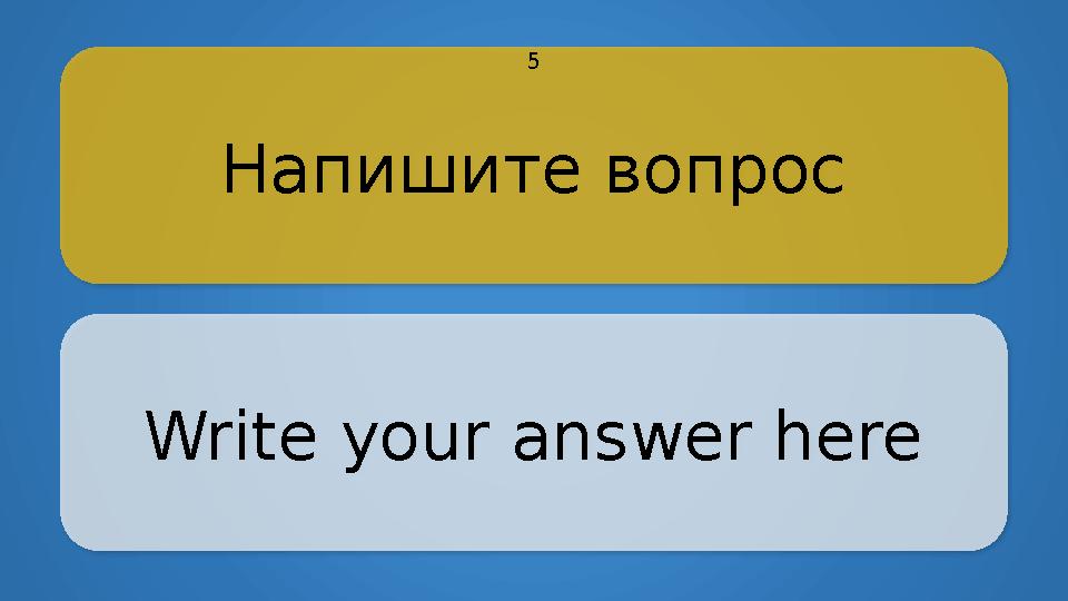 Напишите вопрос Write your answer here 5