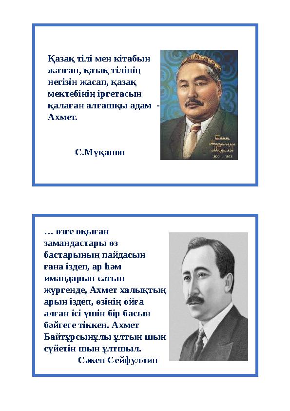 Қазақ тілі мен кітабын жазған, қазақ тілінің негізін жасап, қазақ мектебінің іргетасын қалаған алғашқы адам - Ахмет.
