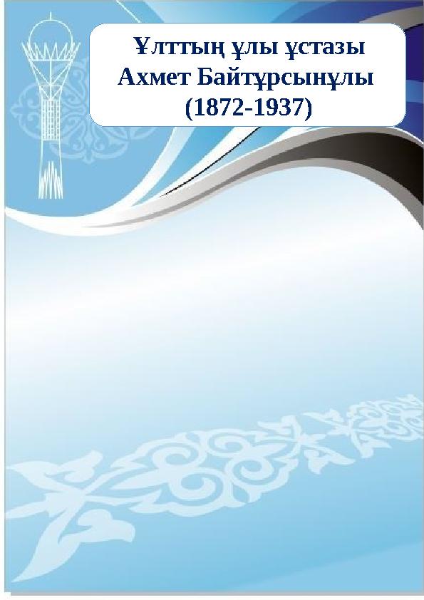 Ұлттың ұлы ұстазы Ахмет Байтұрсынұлы (1872-1937)