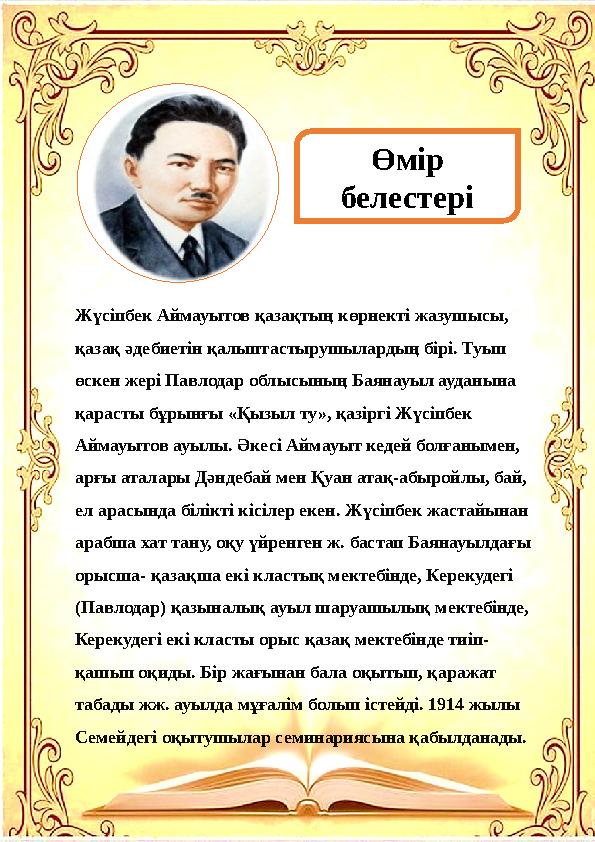 Өмір белестері Жүсіпбек Аймауытов қазақтың көрнекті жазушысы, қазақ әдебиетін қалыптастырушылардың бірі. Туып өскен жері Павл
