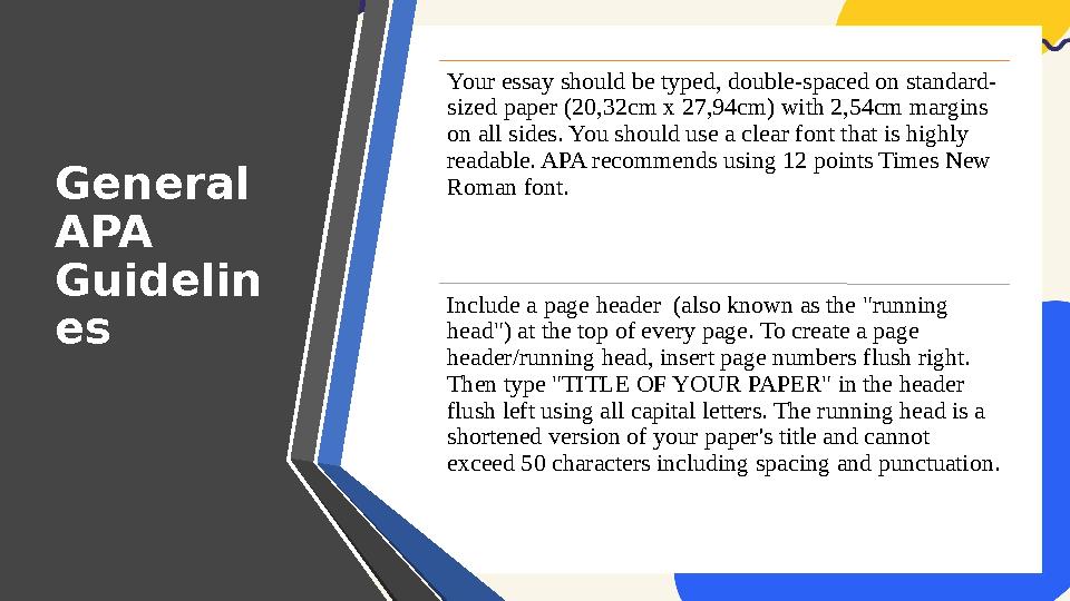 General APA Guidelin es Your essay should be typed, double-spaced on standard- sized paper (20,32cm x 27,94cm) with 2,54cm mar