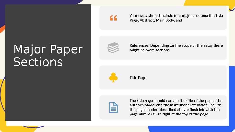 Major Paper Sections Your essay should include four major sections: the Title Page, Abstract, Main Body, and References. Depen