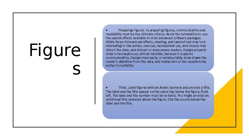 Figure s • Preparing Figures. In preparing figures, communication and readability must be the ultimate criteria. Avoid the temp