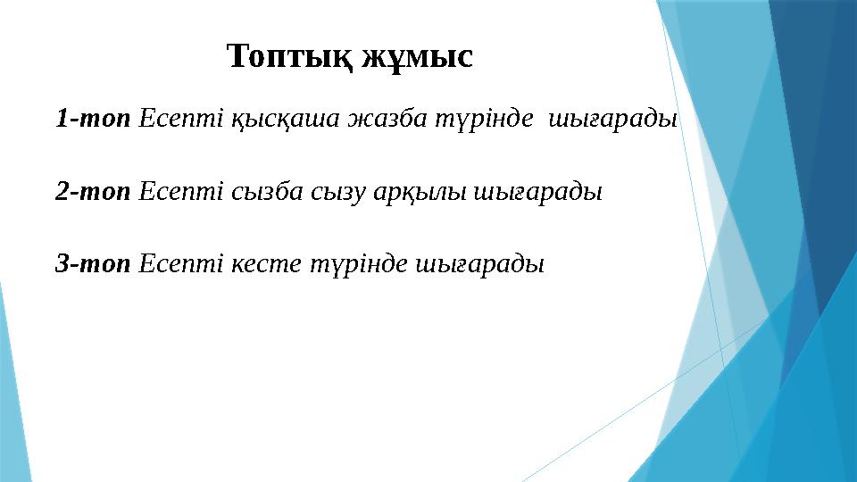 Топтық жұмыс 1-топ Есепті қысқаша жазба түрінде шығарады 2-топ Есепті сызба сызу арқылы шығарады 3-топ Есепті